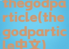 thegodparticle(thegodparticle中文)