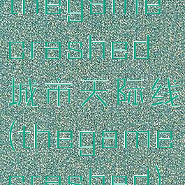 thegamecrashed城市天际线(thegamecrashed)