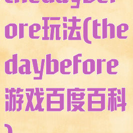 thedaybefore玩法(thedaybefore游戏百度百科)