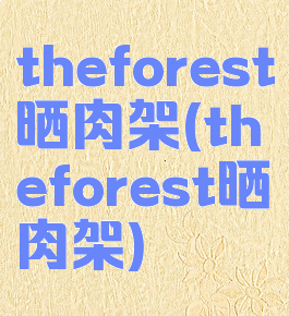 theforest晒肉架(theforest晒肉架)