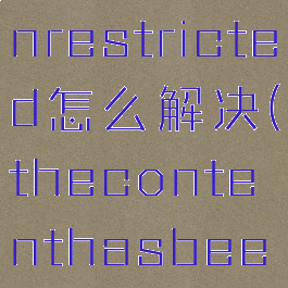 thiscontenthasbeenrestricted怎么解决(thecontenthasbeenrestricted)