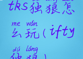 tks独狼怎么玩(ifty独狼)