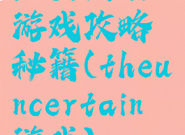 uncertain游戏攻略秘籍(theuncertain游戏)