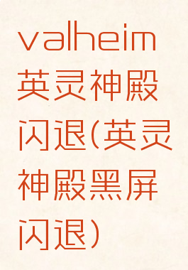 valheim英灵神殿闪退(英灵神殿黑屏闪退)