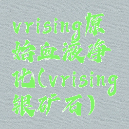 vrising原始血液净化(vrising银矿石)
