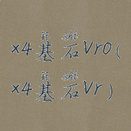 x4基石vro(x4基石vr)