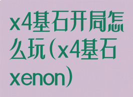 x4基石开局怎么玩(x4基石xenon)