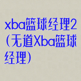 xba篮球经理2(无道Xba篮球经理)