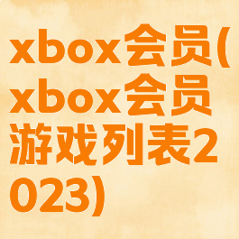 xbox会员(xbox会员游戏列表2023)